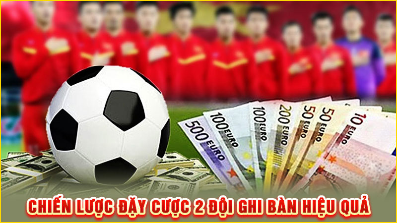 chiến lược đặy cược 2 đội ghi bàn hiệu quả