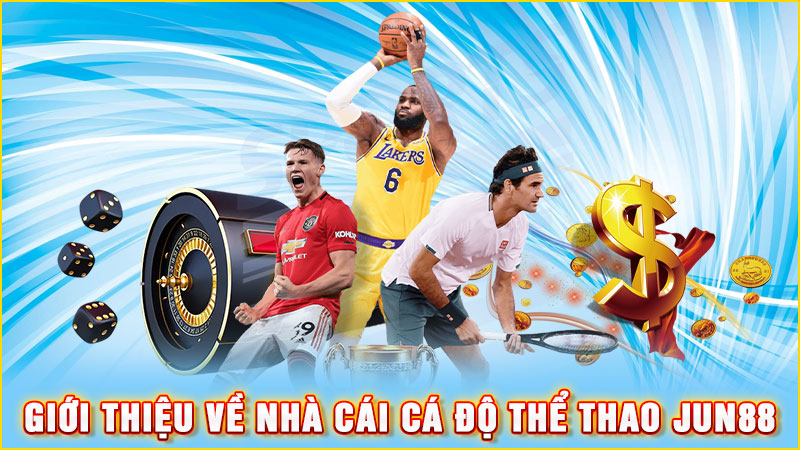 giới thiệu về nhà cái cá độ thể thao jun88