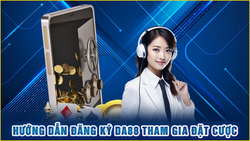 hướng dẫn đăng ký da88 tham gia đặt cược