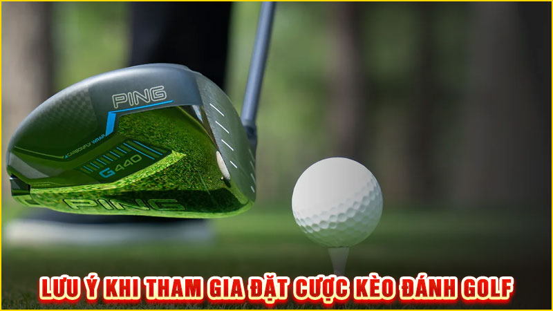 lưu ý khi tham gia đặt cược kèo đánh golf