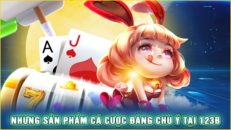 những sản phẩm cá cược đáng chú ý tại 123b