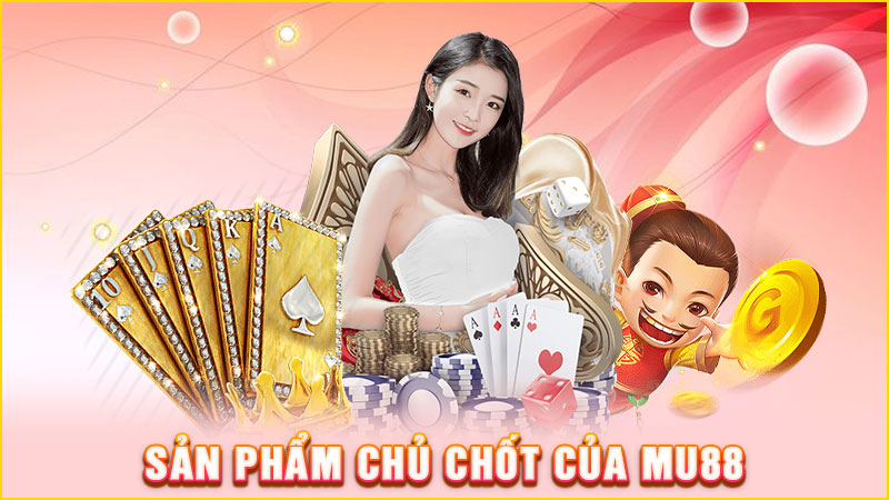 sản phẩm chủ chốt của mu88