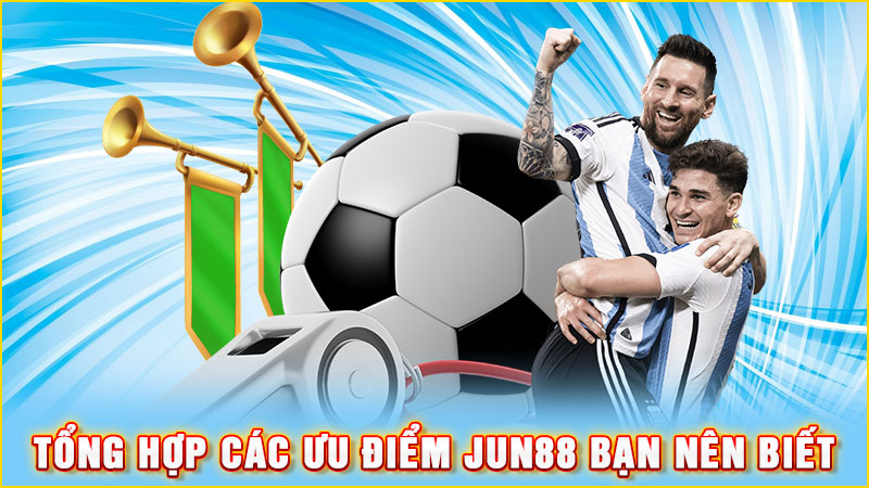 tổng hợp các ưu điểm jun88 bạn nên biết