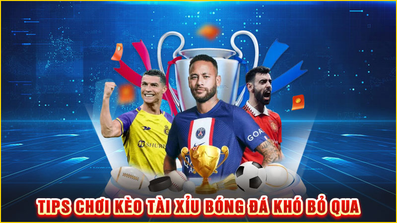 Tips chơi kèo tài xỉu bóng đá khó bỏ qua
