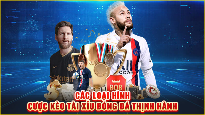 các loại hình cược kèo tài xỉu bóng đá thịnh hành