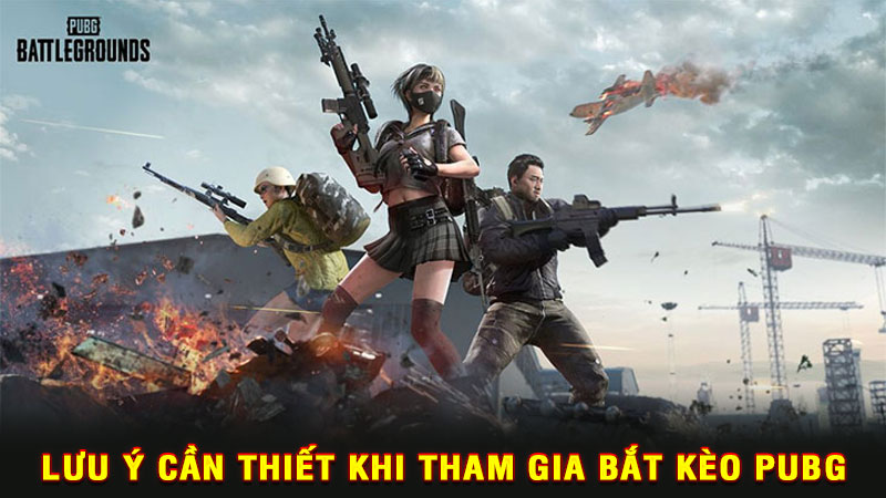 lưu ý cần thiết khi tham gia bắt kèo pubg